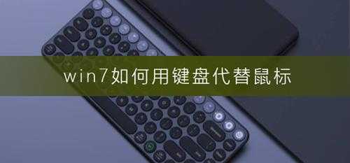 Win7怎么用键盘代替鼠标Win7用键盘代替鼠标方法